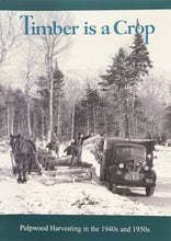Load image into Gallery viewer, Timber is a Crop: Pulpwood Harvesting in the 1940s and 1950s