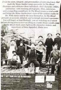 In the Blood: Uncovering the life, skills & character of the turn of the century Maine lumbermen and river drivers.