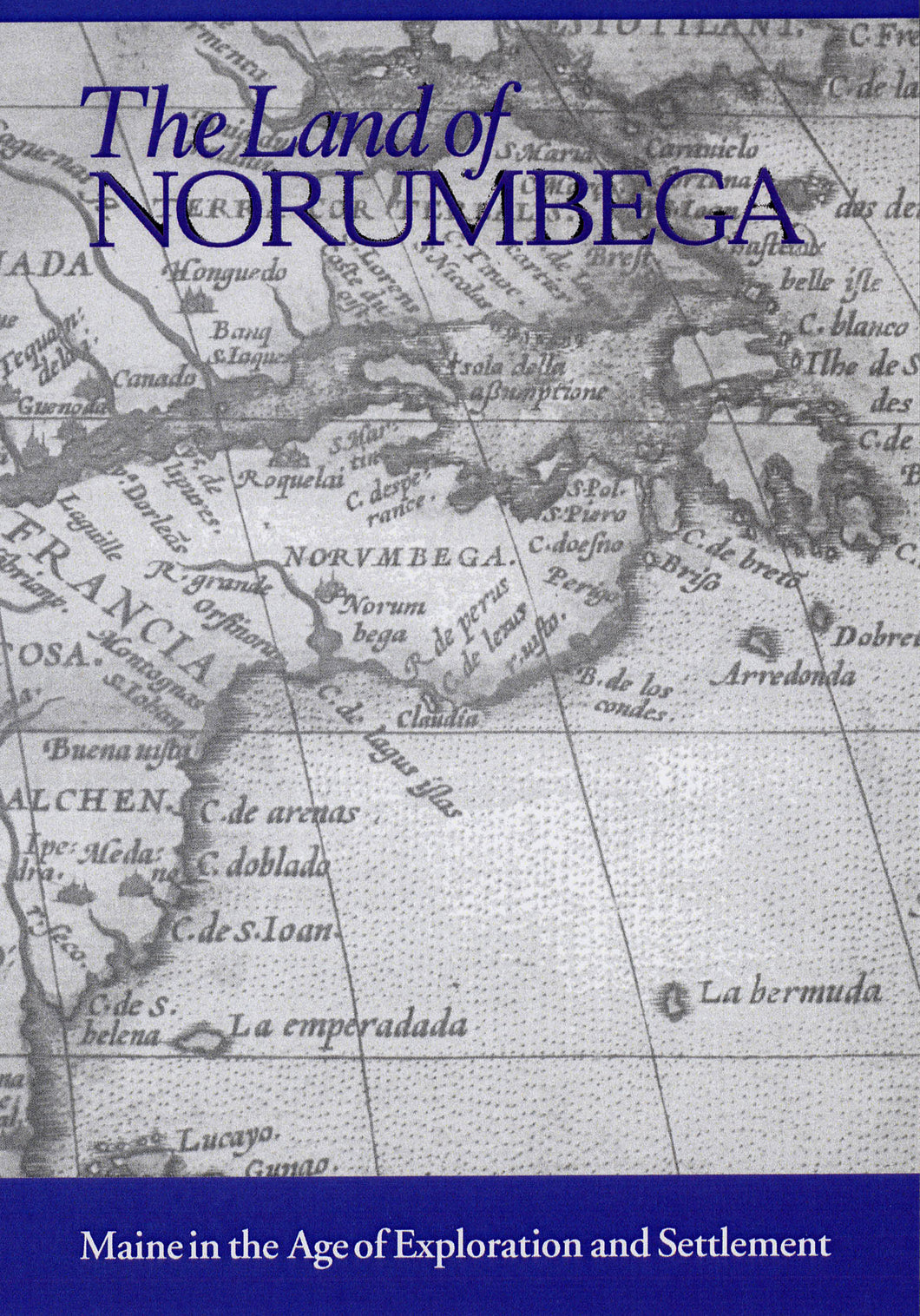 The Land of Norumbega: Maine in the Age of Exploration and Settlement