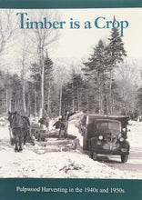Load image into Gallery viewer, Timber is a Crop: Pulpwood Harvesting in the 1940s and 1950s
